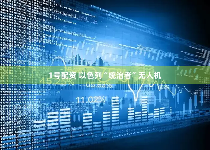 1号配资 以色列“统治者”无人机